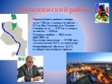 Протяженность района с севера на юг 7,62 км, с запада на восток — 5,7 км (без Пашино), м.р. Пашино — с севера на юг — 5,37 км, с запада на восток — 5,03км. Площадь района — 46,2 кв.км. (4621,805 га). Наличное население — 171790 чел., что составляет 6,5 % от населения Новосибирской области, 12,3 % от
