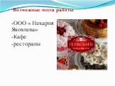 Возможные места работы. ООО « Пекарня Яковлева» Кафе рестораны