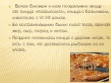 Более близкая к нам по времени пицца - это пицца «mastunicola», пицца с базиликом, известная с VI-VII веков. Ее составляющими были: пласт теста, свиной жир, сыр, перец и листья. Позднее появилась пицца с дарами моря, то есть с тем, что доставалось рыбакам из их улова.