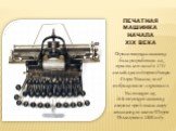 ПЕЧАТНАЯ МАШИНКА НАЧАЛА XIX ВЕКА Первая пишущая машинка была разработана аж триста лет назад в 1714 английским водопроводчиком Генри Миллом, но её изображения не сохранилось. Настоящую же, действующую машинку, впервые представил миру итальянец по имени Терри Пеллегрино в 1808 году.
