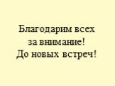 Благодарим всех за внимание! До новых встреч!