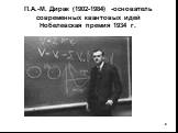 П.А.-М. Дирак (1902-1984) -основатель современных квантовых идей Нобелевская премия 1934 г.