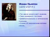 Исаак Ньютон (1643-1727 гг.). Три закона классической механики. Закон всемирного тяготения. Дифференциальное и интегральное счисление. Учение об инерциальных системах отсчета.