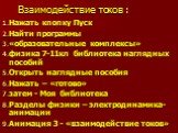 Взаимодействие токов : Нажать кпопку Пуск Найти программы «образовательные комплексы» физика 7-11кл библиотека наглядных пособий Открыть наглядные пособия Нажать – «готово» затем - Моя библиотека Разделы физики – электродинамика-анимации Анимация 3 - «взаимодействие токов»