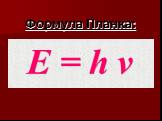 Формула Планка: Е = h ν