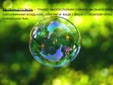 Мыльный пузырь – тонкая многослойная пленка мыльной воды, наполненная воздухом, обычно в виде сферы с переливчатой поверхностью.