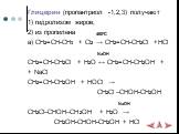 Глицерин (пропантриол -1,2,3) получают 1) гидролизом жиров; 2) из пропилена 400ºС а) CH2=CH-CH3 + Cl2 → CH2=CH-CH2Cl +HCl NaOH CH2=CH-CH2Cl + H2O ↔ CH2=CH-CH2OH + + NaCl CH2=CH-CH2OH + HOCl → CH2Cl –CHOH-CH2OH NaOH CH2Cl–CHOH–CH2OH + H2O → CH2OH-CHOH-CH2OH + HCl