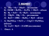 А) 2Ва + O2 = 2ВаO – соединение Б) 3КOH + H3РО4 = К3РO4 + 3H2O – обмен В) H2 + FeO = Fe +H2O – замещение Г) 2HgO= 2Hg + O2 – разложение Д) ВаO + 2HВr = BaBr2 + H2O - обмен А) Ва(NO3)2 + FeCI 3 = 3AgCI +Fe(NO3)3 (обмен) Б) Li2O + H2O = 2LiOH (соединение) Ответ: А