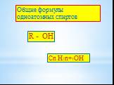 Общие формулы одноатомных спиртов. R - ОН Cn H2n+1OH