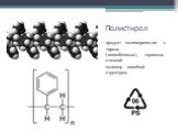 Полистирол. продукт полимеризации стирола (винилбензола), термопластичный полимер линейной структуры.