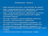 Контрольные вопросы. Какие варианты расчетов с покупателями Вы знаете? Какая схема документального оформления расчетов с покупателями используется при предоплате? Какая схема документального оформления расчетов с покупателями используется при расчете по факту получения товаров? Как и где отражается 