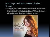 Who Says Selena Gomez & the Scene. Single pop band Selena Gomez & the Scene from their third Studio album When the Sun Goes Down. Realised in March 2011.