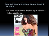 Love You Like a Love Song Selena Gomez & the Scene. In 2011, Selena released the single Love You Like a Love Song.
