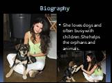 Biography. She loves dogs and often busy with children.She helps the orphans and animals.