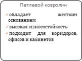 Петлевой ковролин. обладает жестким основанием высокая износостойкость подходит для коридоров, офисов и кабинетов