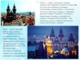 Прага – город, в котором собрано множество сокровищ мирового искусства. Тут есть богатейшие музейные экспозиции, великолепные готические костелы, барочные дворцы, старинные ратуши. Следует помнить, что Прага – уникальная столица, в которой нет единого исторического центра – она появилась путем слиян