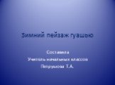 Зимний пейзаж гуашью. Составила Учитель начальных классов Петрушова Т.А.