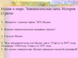 Индия в мире. Знаменательные даты. История страны 1. Назовите главные черты ЭГП Индии: 2. Каково происхождение названия страны? 3. Соседи Индии. 4. Чем знаменательны для Индии даты: 15 августа 1947 года, 26 января 1950 года, 9 августа 1971 года 5. По каким показателям Индию называют великой державой