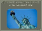 It represents a woman holding a torch in her raised right hand.