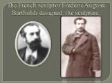 The French sculptor Frederic Auguste Bartholdi designed the sculpture.