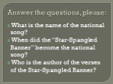Answer the questions, please: What is the name of the national song? When did the “Star-Spangled Banner” become the national song? Who is the author of the verses of the Star-Spangled Banner?