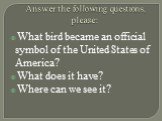 Answer the following questions, please: What bird became an official symbol of the United States of America? What does it have? Where can we see it?