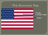 The American flag 13 stripes (7 red and 6 white) 50 stars