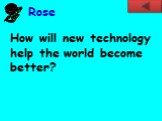 How will new technology help the world become better?