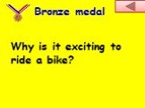 Why is it exciting to ride a bike? Bronze medal