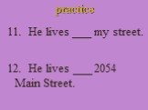 11. He lives ___ my street. 12. He lives ___ 2054 Main Street.
