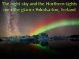 The night sky and the Northern Lights over the glacier Yokulsarlon, Iceland