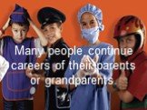 Many people continue careers of their parents or grandparents.