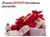 (Pack) ……….. Christmas presents. packed