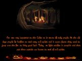 Fire was very important to the Celts as it was to all early people. In the old days people lit bonfires to ward away evil spirits and in some places they used to jump over the fire to bring good luck. Today, we light candles in pumpkin and then put them outside our homes to ward of evil spirits. 4