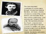 The most important contribution to world culture through Ukraine has made its literature, art, music, cinema. Ukraine is a home of the world-famous poet and artist Taras Shevchenko; philosopher, poet and educator Gregory Pans; writer Michael Kotsyubinskiy; Ilya Repin; composer and musical public fig