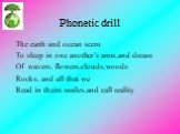 Phonetic drill. The earth and ocean seem To sleep in one another’s arms,and dream Of wavers, flowers,clouds,woods Rocks, and all that we Read in theirs smiles,and call reality