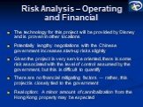 Risk Analysis – Operating and Financial. The technology for this project will be provided by Disney and is proven in other locations Potentially lengthy negotiations with the Chinese government increases start-up risks slightly Given the project is very service oriented, there is some risk associate