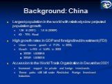 Background: China. Largest population in the world with relatively slow projected population growth 1.26 B (2001) - 1.5 B (2050F) 63 - 70% Rural High growth rates in GDP and foreign direct investment (FDI) Urban income growth of 17.2% in 2002, Growth in FDI of 14.8% in 2002 2003F: US B 2004F: US$