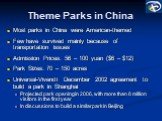 Theme Parks in China. Most parks in China were American-themed Few have survived mainly because of transportation issues Admission Prices: 56 – 100 yuan ( – ) Park Sizes: 70 – 150 acres Universal-Vivendi December 2002 agreement to build a park in Shanghai Projected park opening in 2006, with mo