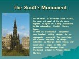 The Scott’s Monument. On the death of Sir Walter Scott in 1832, the great and good of the city came together to agree on a fitting monument to this outstanding Scottish literary figure. In 1836, an architectural competition was launched inviting designs for an appropriate memorial. Two years later, 