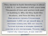 They started to build Stonehenge in about 1.000 B. C. and finished it 600 years later. Thousands of men and women took part in building it. Why did they build this structure, and how did they do it? Они начали строить Стоунхендж примерно 1,000 лет до нашей эры, и положил конец ему 600 лет спустя. Ты
