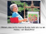 Malen, das ist für Aenne Burda mehr als nur ein Hobby - ein Bedürfnis!