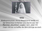 1918 Erstkommunion: Anna Magdalene wollte mit der Droschke hinfahren wie die Kinder der Reichen. Die Eltern sagten nein, aber mit ihrem Willen schaffte die Zehnjährige es doch
