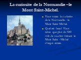 La curiosite de la Normandie –le Mont Saint-Michel. Vous voyez la curiosite de la Normandie –le Mont Saint-Michel. Quel est beau! Vous savez que plus de 500 mils de tourists visitant le Mont Saint –Michel chaque annee.