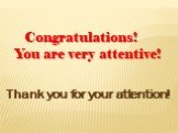 Congratulations! You are very attentive! Thank you for your attention!
