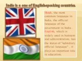 Indie is a one of English-speaking countries. Hindi, the most common language in India, the official language of the government in India . English, which is widely used in business and administration, has the status of "subsidiary official language" , it plays an important role in educatio