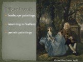 landscape paintings; returning to Sudbury (1748); portrait paintings. Landscape in Suffolk (1748) Mr and Mrs Carter (1748)