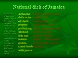 National dish of Jamaica. Mannish water is a goat soup in Jamaican cuisine. It is believed to be an aphrodisiac and is made from various goat parts, sometimes including the head, brains and heart. Jamaican delicacies of chefs prepare grilled pig, smoked fish and mango pickle, cured lamb with guava. 
