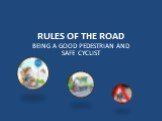 RULES OF THE ROAD. BEING A GOOD PEDESTRIAN AND SAFE CYCLIST