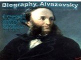 Biography Aivazovsky. Ivan aivazovsky was born july 17, 1817 in feodosia in the family of armenian businessman, later went bankrupt.